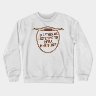 I'd Rather Be Listening To Reba McEntire Crewneck Sweatshirt